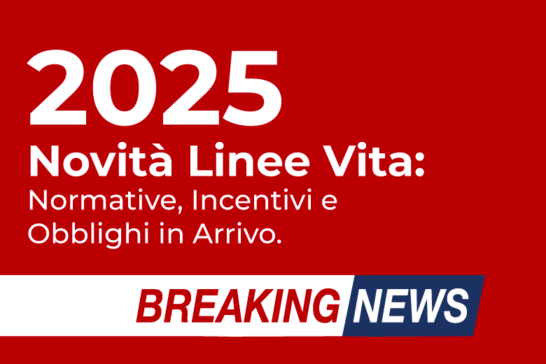 Novità Linee Vita 2024-2025: Normative, Incentivi e Obblighi in Arrivo