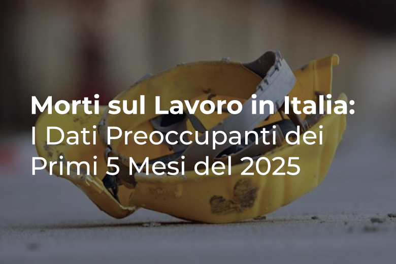 Morti sul Lavoro in Italia: I Dati Preoccupanti dei Primi 5 Mesi del 2025