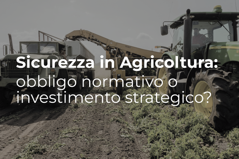 Sicurezza in Agricoltura: obbligo normativo o investimento strategico?