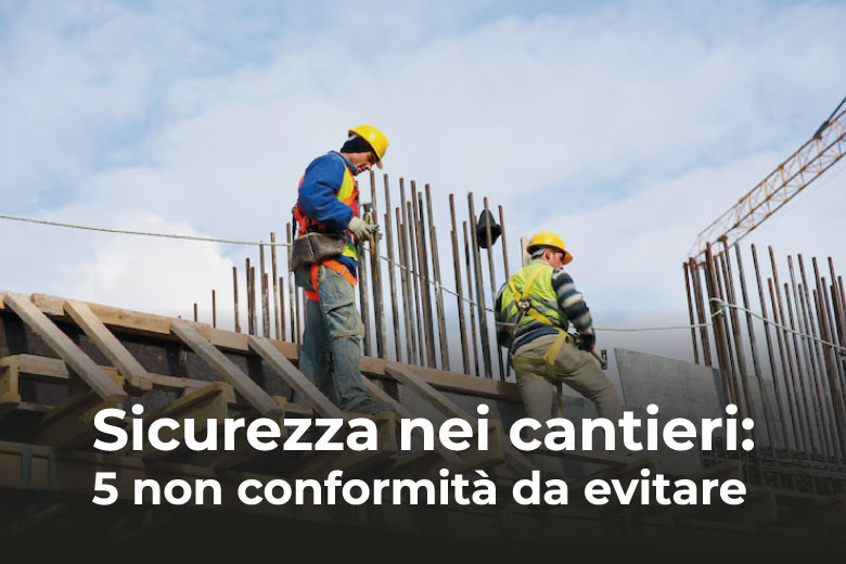 Sicurezza nei cantieri: 5 non conformità da evitare