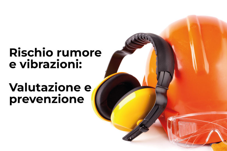 Rischio rumore e vibrazioni: valutazione e prevenzione