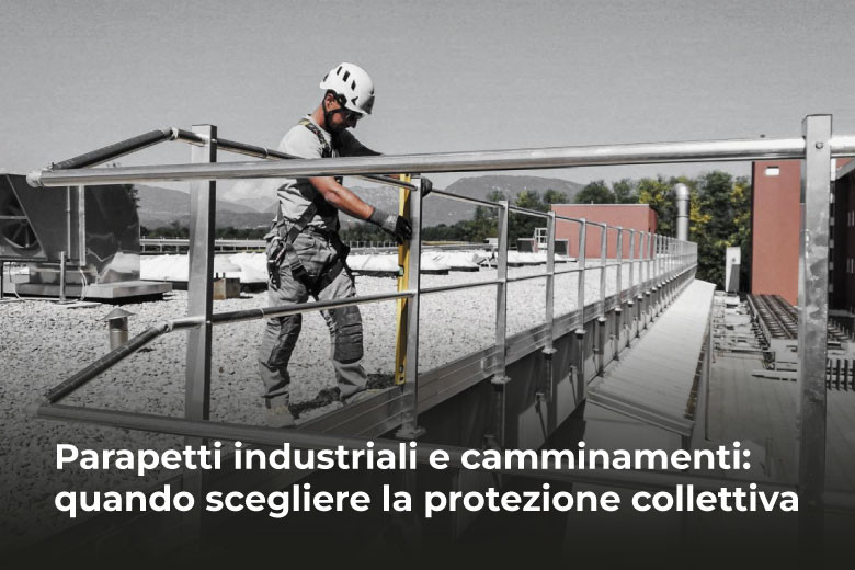 Parapetti industriali e camminamenti: quando scegliere la protezione collettiva