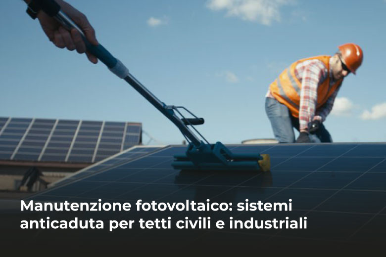 Manutenzione fotovoltaico: sistemi anticaduta per tetti civili e industriali